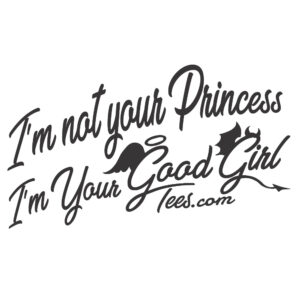 I'm not your Princess I'm Your Good Girl